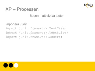 XP – Processen Ännu hårdare: Man använder bara XP om man FÖRST skriver tester och sedan implementationen. 