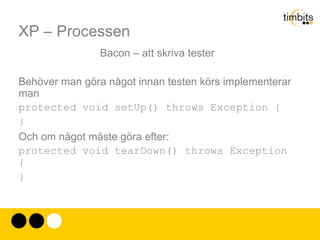 XP – Processen Att koda “XP-stil” utan tester är som att köra “One night stand utan skydd” Vi har alla höra/eller själva kört med ursäkterna: 