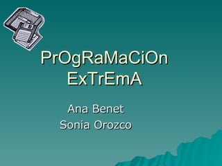 PrOgRaMaCiOn ExTrEmA Ana Benet Sonia Orozco 