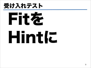 受け入れテスト

Fitを
Hintに
          9
 