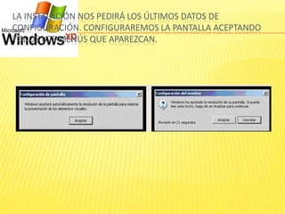 LA INSTALACIÓN NOS PEDIRÁ LOS ÚLTIMOS DATOS DE
CONFIGURACIÓN. CONFIGURAREMOS LA PANTALLA ACEPTANDO
TODOS LOS MENÚS QUE APAREZCAN.
 