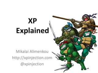 XP
  Explained

  Mikalai Alimenkou
http://xpinjection.com
     @xpinjection
 