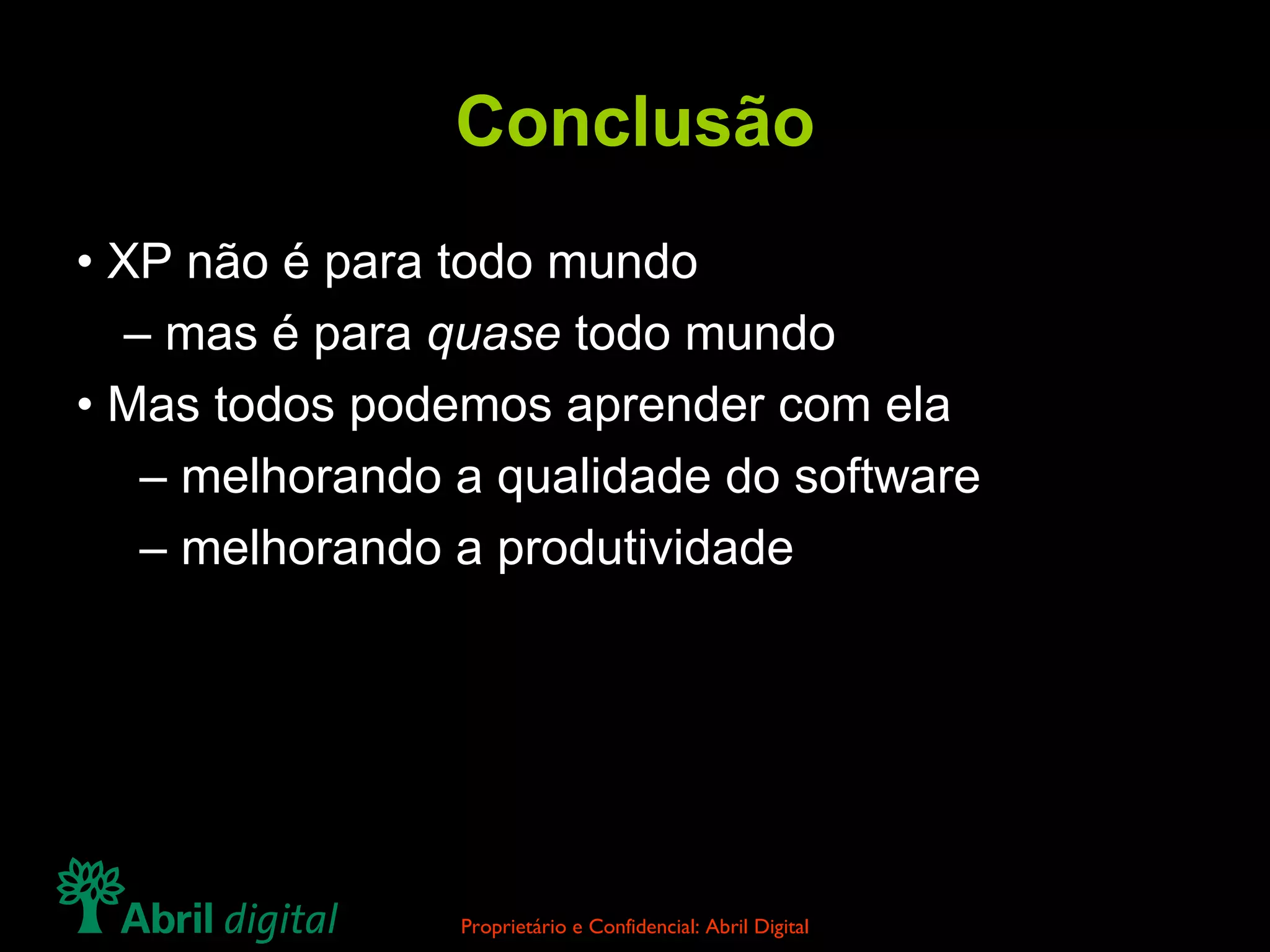 Conclusão • XP não é para todo mundo – mas é para  quase  todo mundo • Mas todos podemos aprender com ela – melhorando a qualidade do software – melhorando a produtividade 