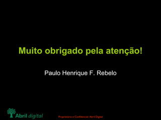 Muito obrigado pela atenção! Paulo Henrique F. Rebelo Nossa missão: "Orquestrar a realização das necessidades  de negócio da Organização de maneira ágil". 