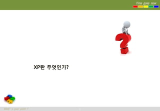 Time goes now




                      XP란 무엇인가?




What’s your point ?               2
 