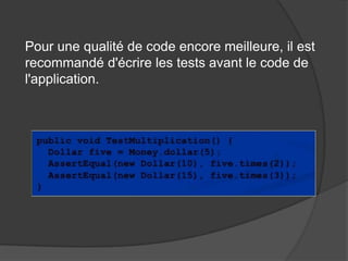 Pour une qualité de code encore meilleure, il est
recommandé d'écrire les tests avant le code de
l'application.

 