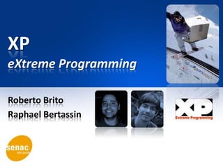 XP
eXtreme Programming
Roberto Brito
Raphael Bertassin
 