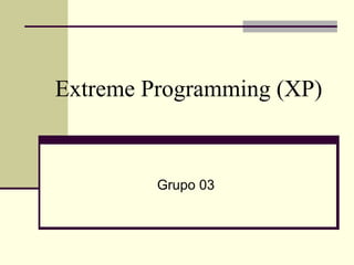 Extreme Programming (XP)
Grupo 03
 