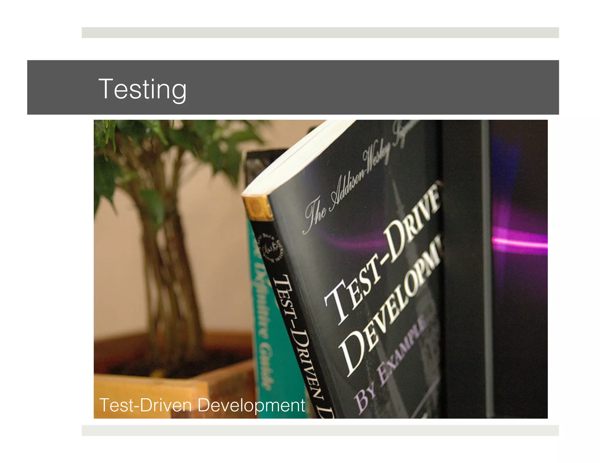 Testing! 
Test-Driven Development! 
 