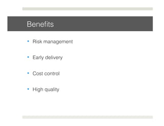 Benefits! 
• Risk management! 
• Early delivery! 
• Cost control! 
• High quality! 
 