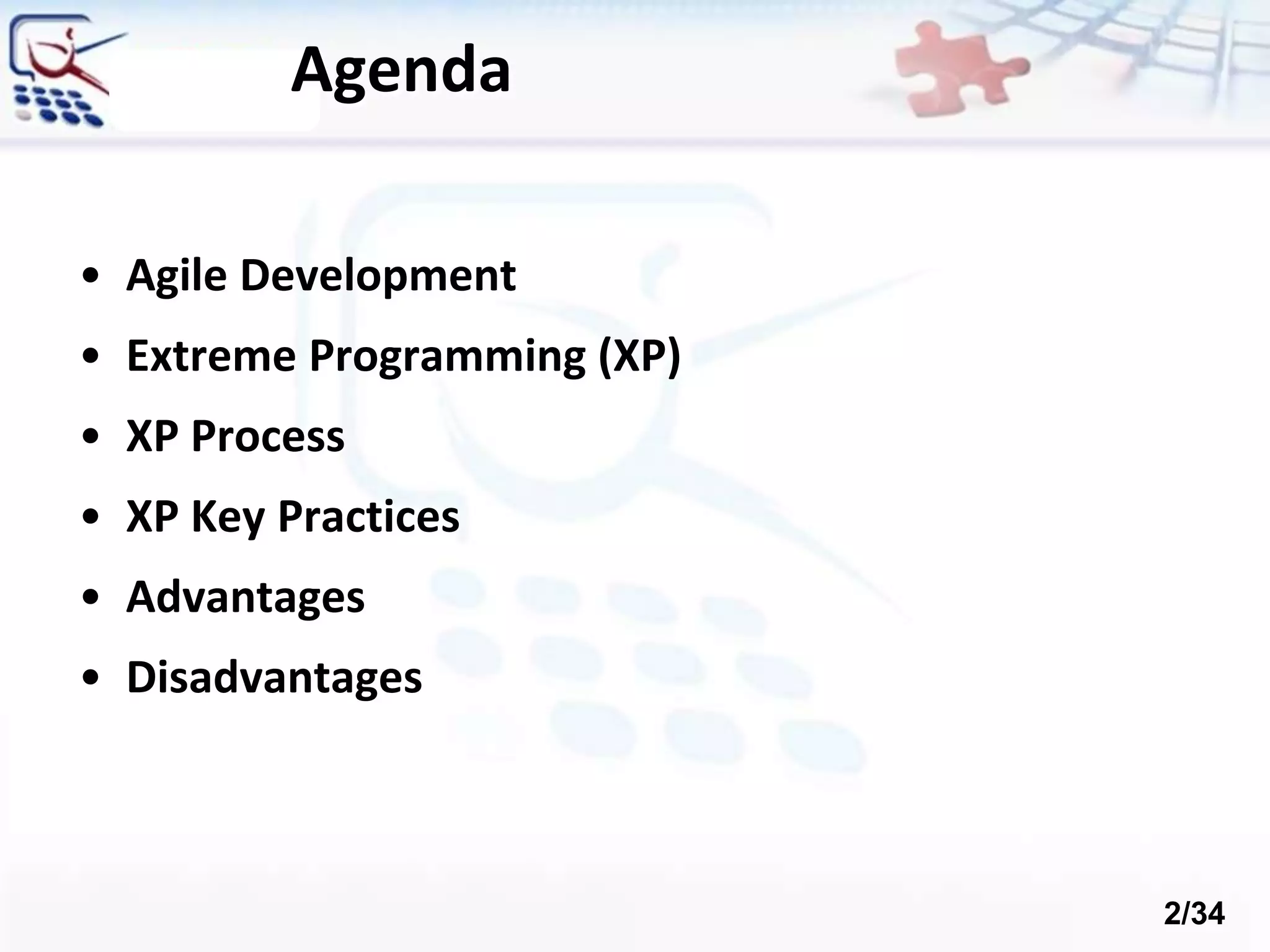 Agenda
• Agile Development
• Extreme Programming (XP)
• XP Process
• XP Key Practices
• Advantages
• Disadvantages
2/34
 