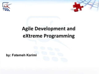 Agile Development and
eXtreme Programming
by: Fatemeh Karimi
 