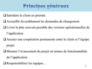 Satisfaire le client en priorité.
Accueillir favorablement les demandes de changement
Livrer le plus souvent possible des versions opérationnelles de
l’application
Assurer une coopération permanente entre le client et l’équipe
projet
Mesurer l’avancement du projet en termes de fonctionnalités
de l’application
Responsabiliser les équipes…
5
 