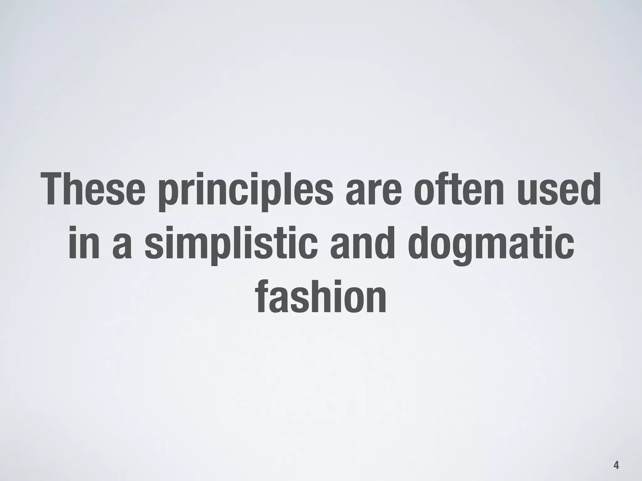 These principles are often used !
in a simplistic and dogmatic
fashion
4
 