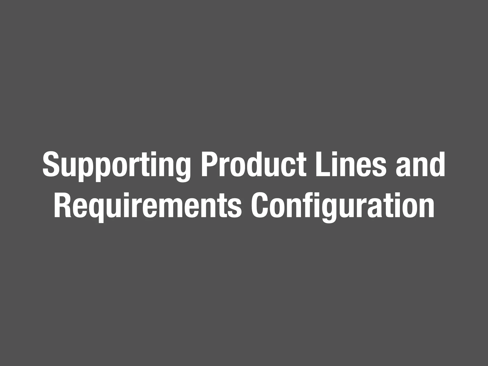 41
Supporting Product Lines and
Requirements Conﬁguration
 