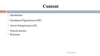 09/20/2025
3
Content
 Introduction
 Xeroderma Pigmentosum (XP)
 Ataxia Telangiectasia (AT)
 Fanconi anemia:
 Reference
 