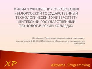 Отделение «Информационные системы и технологии»
специальность 2 40-01-01 Программное обеспечение информационных
технологий
XP eXtreme Programming
 