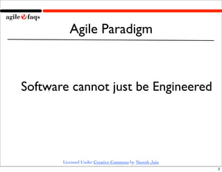 Agile Paradigm



Software cannot just be Engineered




       Licensed Under Creative Commons by Naresh Jain
           ...