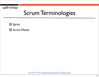 Scrum Terminologies
Sprint
Scrum Master




          Licensed Under Creative Commons by Naresh Jain
                     ...