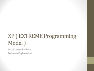 XP ( EXTREME Programming
Model )
by : Ali masudianPour
Software Engineer Lab
 