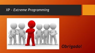 XP - Extreme Programming
Obrigado!
 