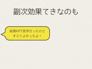 総務KPT見学行ったけど
すごくよかったよ！
副次効果てきなのも
 