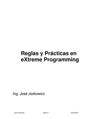 José Joskowicz Página 1 10/02/2008
Reglas y Prácticas en
eXtreme Programming
Ing. José Joskowicz
 