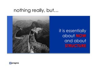 nothing really, but…



                       it is essentially
                          about NOW
                            and about
                            STRUCTURE
 