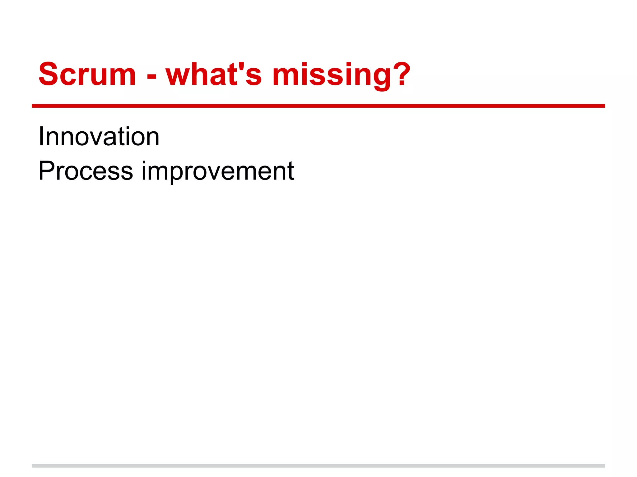 Scrum - what's missing?
Innovation
Process improvement
 