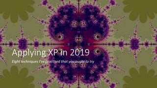 Applying XP in 2019
Eight techniques I’ve practised that you ought to try
 