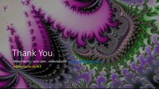 Thank You
Mike Harris . ssrn.com . elsevier.com . m.harris@elsevier.com
mbharris.co.uk/fe3
 