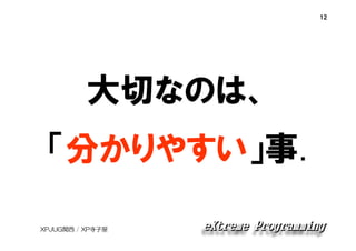 12

大切なのは、
「分かりやすい」事.
XPJUG関西 / XP寺子屋

 