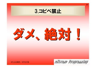 31

3.コピペ禁止

ダメ、絶対！
XPJUG関西 / XP寺子屋

 