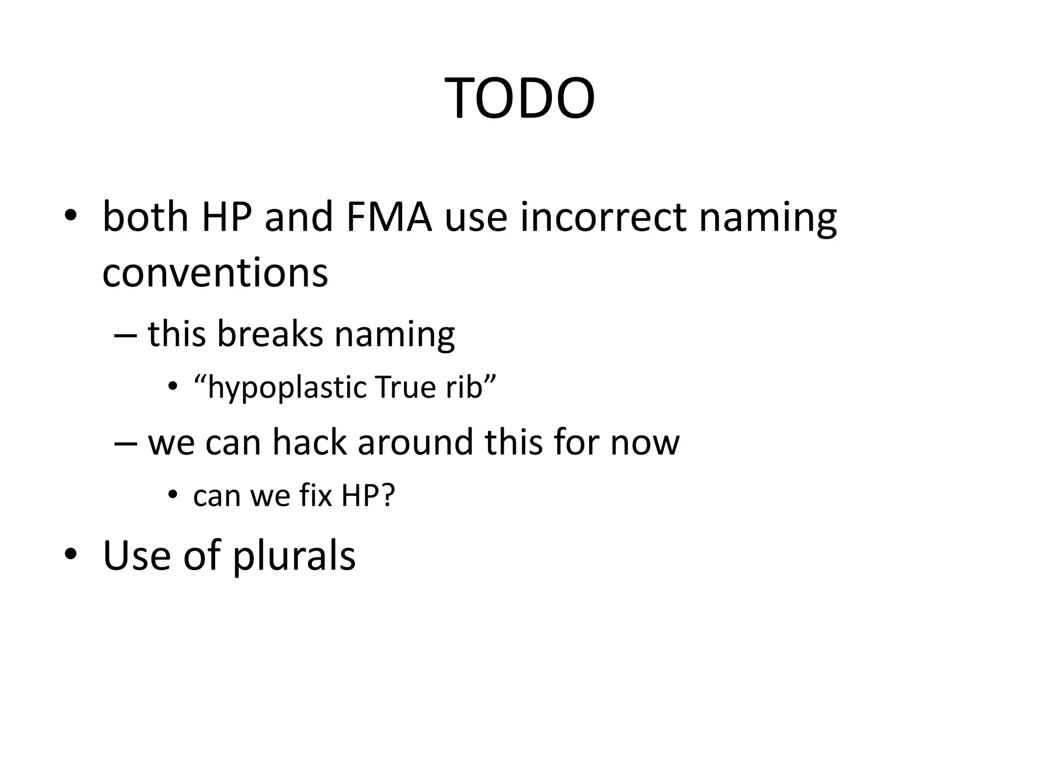 TODOboth HP and FMA use incorrect naming conventionsthis breaks naming“hypoplastic True rib”we can hack around this for nowcan we fix HP?Use of plurals