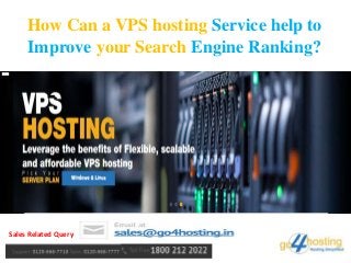 How Can a VPS hosting Service help to
Improve your Search Engine Ranking?
Sales Related Query
 