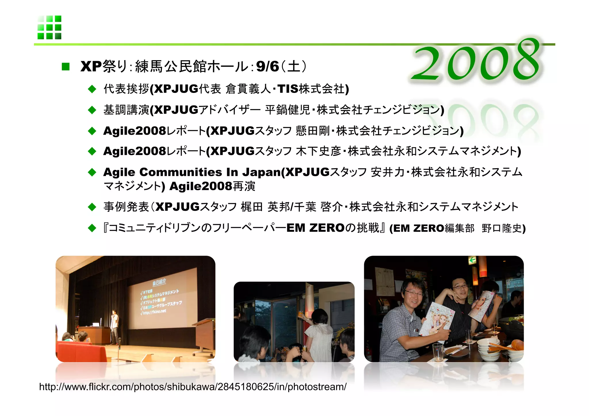   XP                                     9/6        	
                      (XPJUG                      TIS           )
                      (XPJUG                                                )
            Agile2008             (XPJUG                                        )
            Agile2008             (XPJUG                                            )
            Agile Communities In Japan(XPJUG
                          ) Agile2008         	
                       XPJUG                        /                               	
                                                   EM ZERO           (EM ZERO           )




http://www.flickr.com/photos/shibukawa/2845180625/in/photostream/	
 