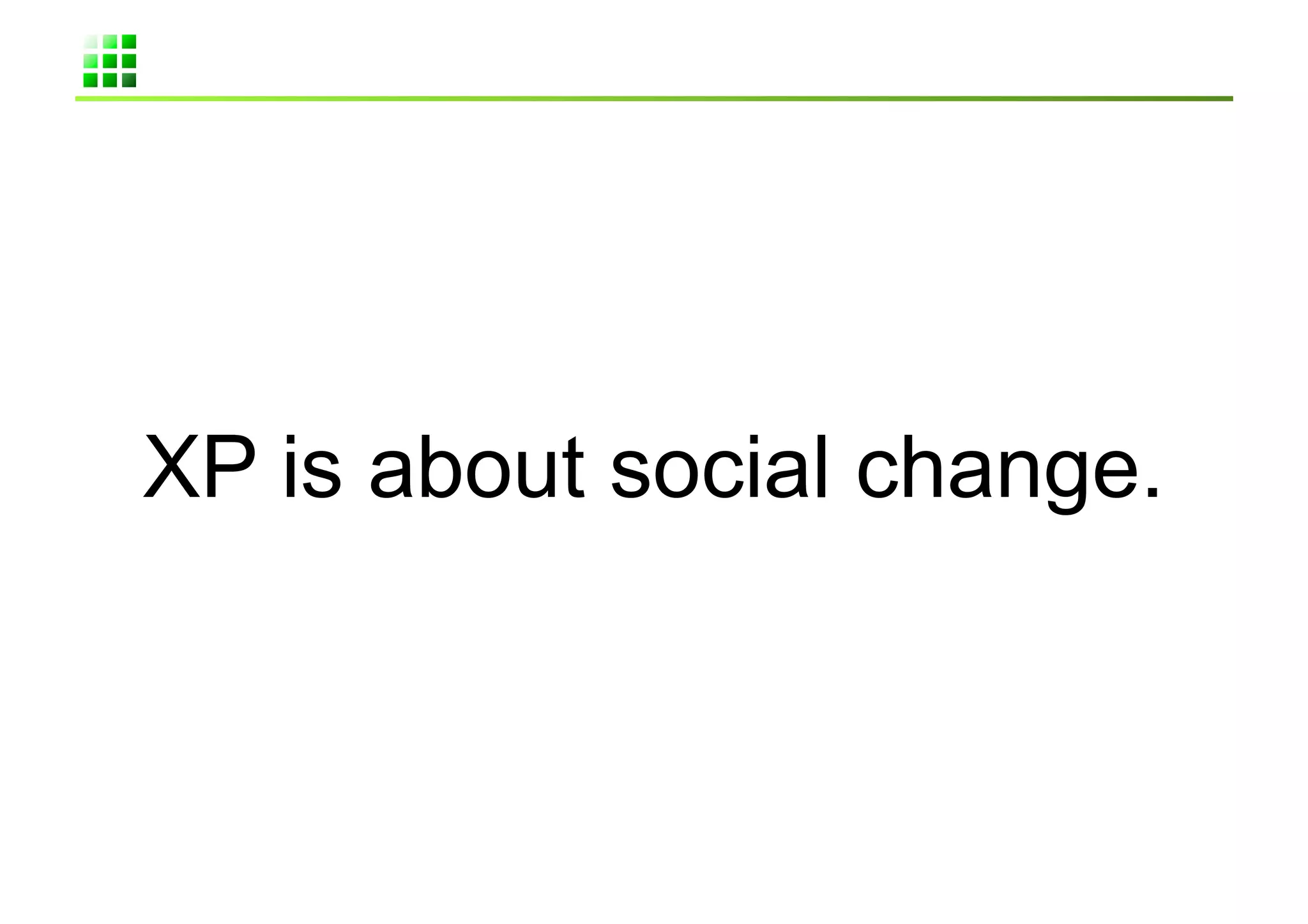 XP is about social change.	
 