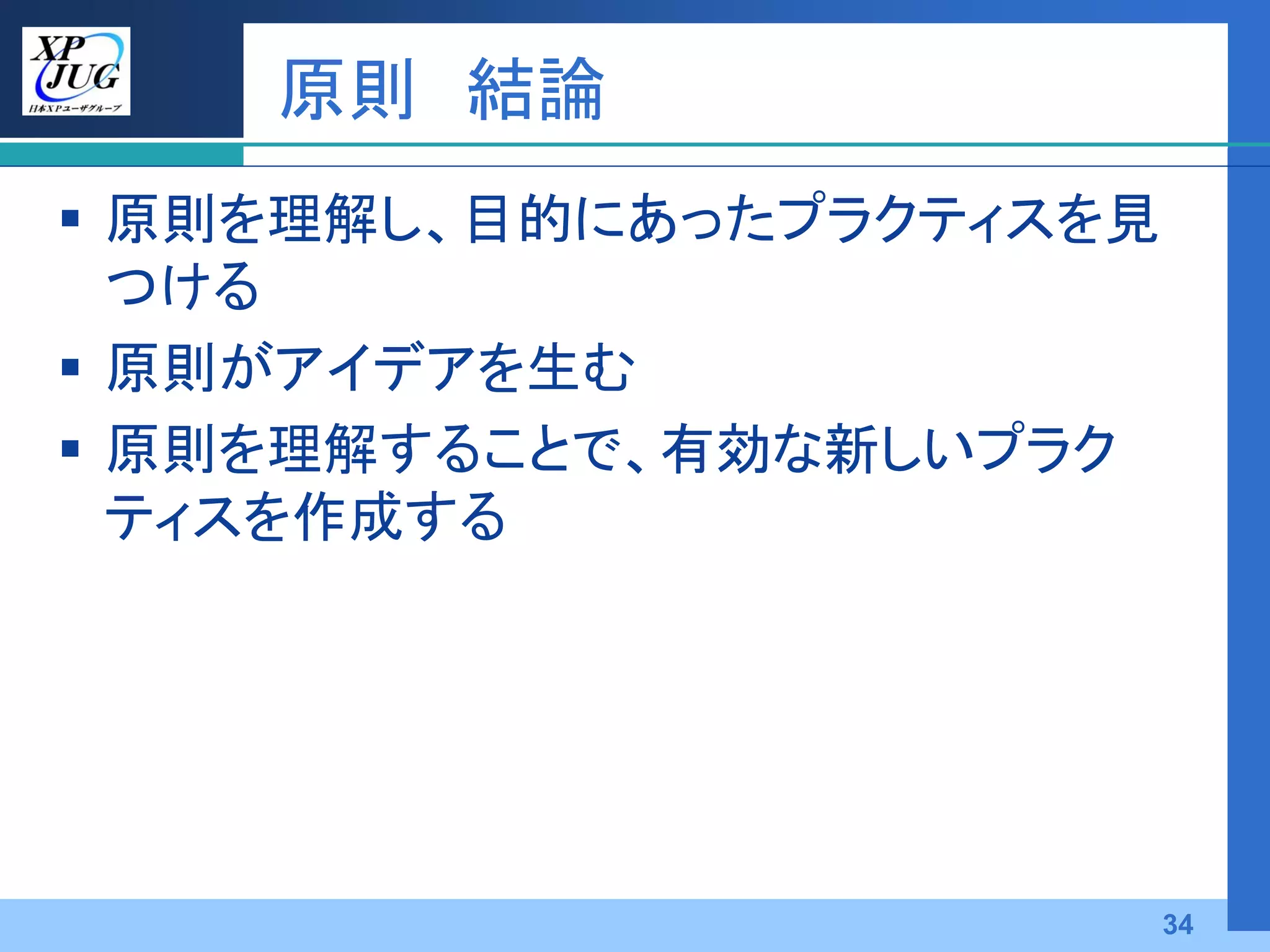 原則 結論
 原則を理解し、目的にあったプラクティスを見
  つける
 原則がアイデアを生む
 原則を理解することで、有効な新しいプラク
  ティスを作成する




                          34
 