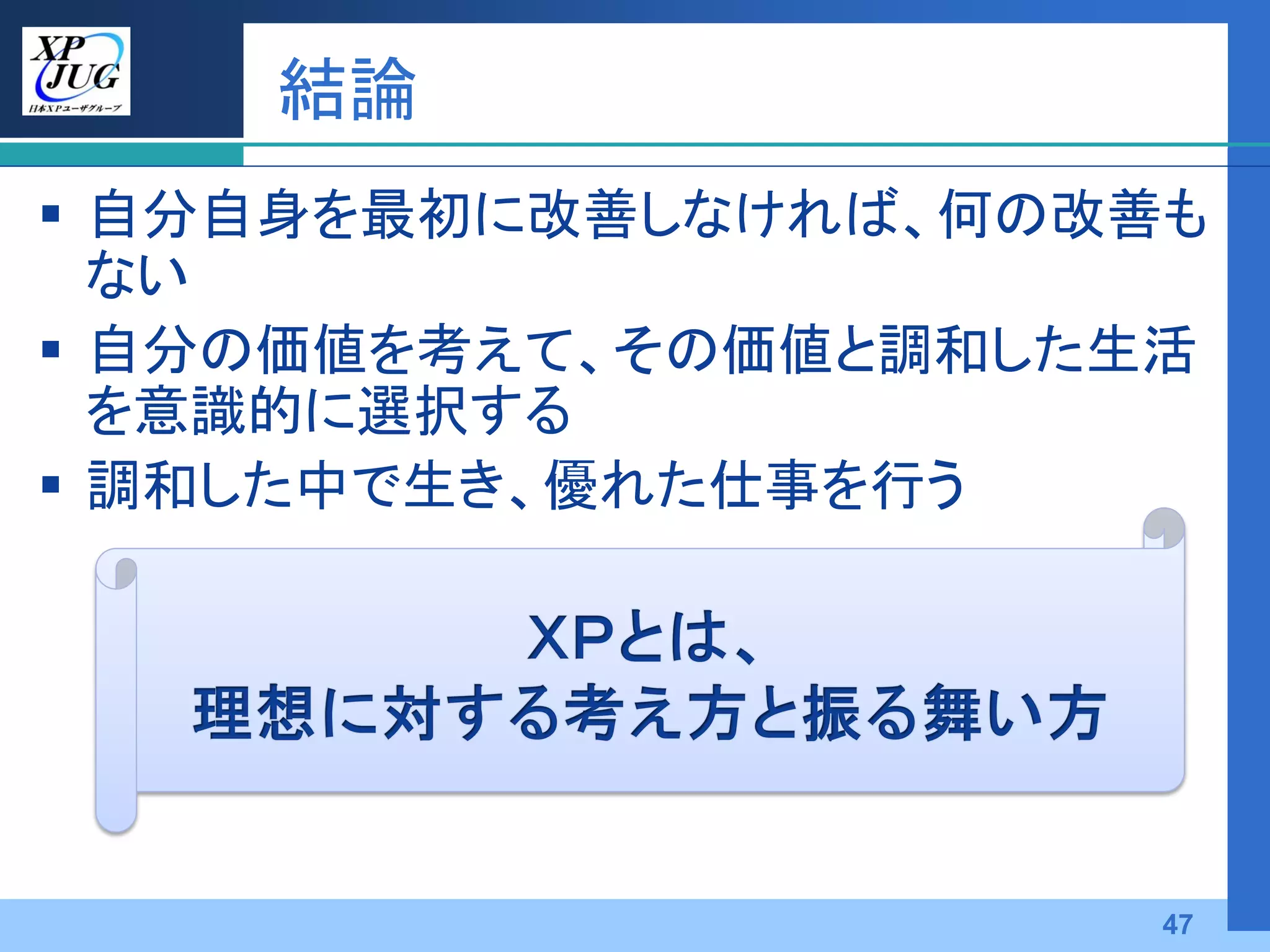 結論
 自分自身を最初に改善しなければ、何の改善も
  ない
 自分の価値を考えて、その価値と調和した生活
  を意識的に選択する
 調和した中で生き、優れた仕事を行う




                      47
 