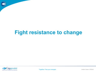 Fight resistance to change<br />