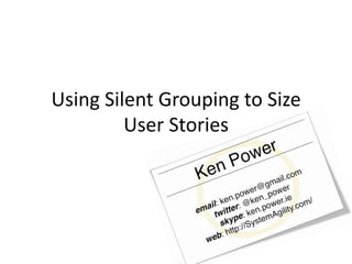 Using	
  Silent	
  Grouping	
  to	
  Size	
  
            User	
  Stories	
  
 