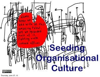 Seeding
Organisational
Culture
Thursday, June 27, 13
 