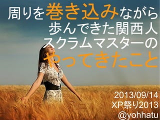 Copyright @yohhatu
周りを巻き込みながら
歩んできた関西人
スクラムマスターの
やってきたこと
2013/09/14
XP祭り2013
@yohhatu
 