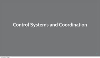 21
Control Systems and Coordination
Wednesday 27 May 15
 