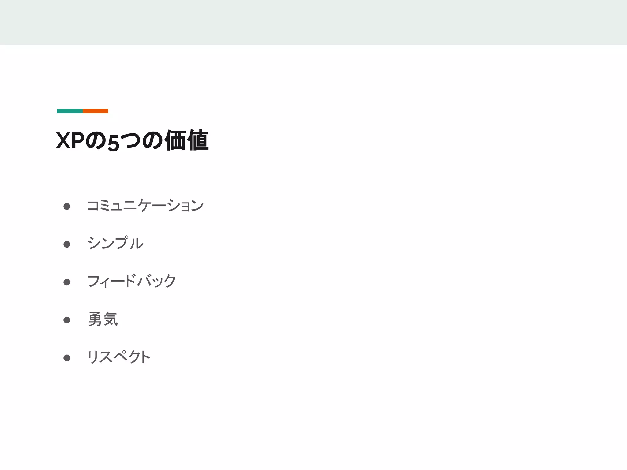 XPの5つの価値
● コミュニケーション
● シンプル
● フィードバック
● 勇気
● リスペクト
 