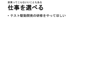 仕事を選べる
• テスト駆動開発の研修をやってほしい
副業ってこんないいこともある
 