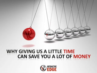 WHY GIVING US A LITTLE TIME
   CAN SAVE YOU A LOT OF MONEY
 