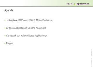 Agenda


 Lotusphere IBMConnect 2013: Meine Eindrücke

 XPages Applikationen für hohe Ansprüche

 Comeback von «alten» Notes Applikationen

 Fragen




                                                © 2013 Belsoft AG | www.belsoft.ch
 