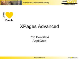 XPages Advanced

   Rob Bontekoe
    AppliGate
 