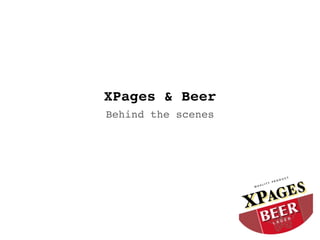 XPages & Beer
Behind the scenes
 